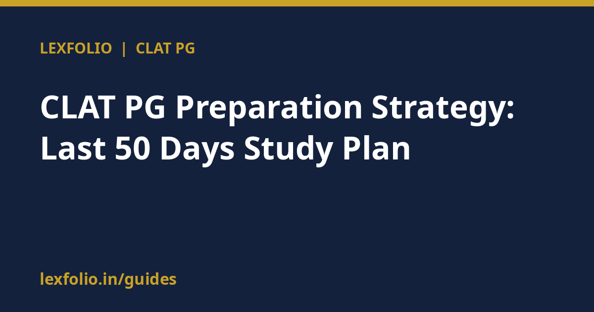 CLAT PG Preparation Strategy: Last 50 Days Study Plan